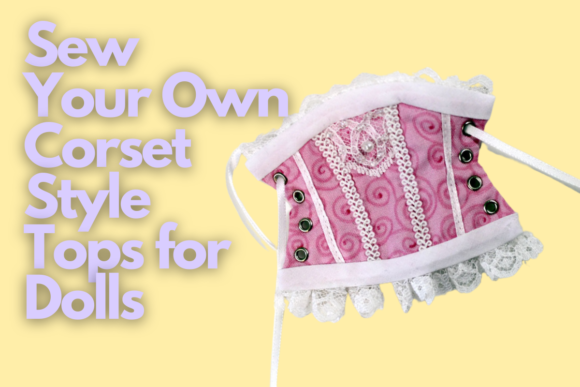 Download Sew Your Own Corset Style Tops for Dolls - Premium Bundle